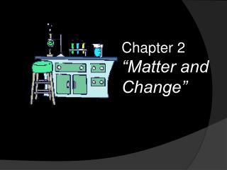 Chapter 2 “Matter and Change”