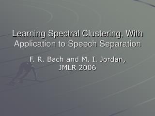 Learning Spectral Clustering, With Application to Speech Separation