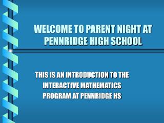WELCOME TO PARENT NIGHT AT PENNRIDGE HIGH SCHOOL