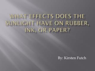 What effects does the sunlight have on rubber, ink, or paper?