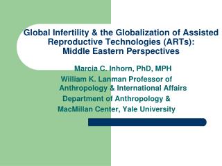 Marcia C. Inhorn, PhD, MPH William K. Lanman Professor of Anthropology &amp; International Affairs