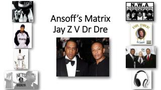 Ansoff’s Matrix Jay Z V Dr Dre