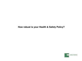 How robust is your Health &amp; Safety Policy?