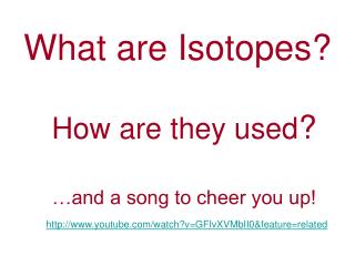 Atoms with the same atomic number but with different atomic masses are called isotopes