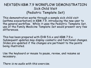 NEXTGEN KBM 7.9 WORKFLOW DEMONSTRATION Sick Child Visit (Pediatric Template Set)