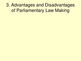 3. Advantages and Disadvantages of Parliamentary Law Making