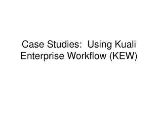 Case Studies: Using Kuali Enterprise Workflow (KEW)