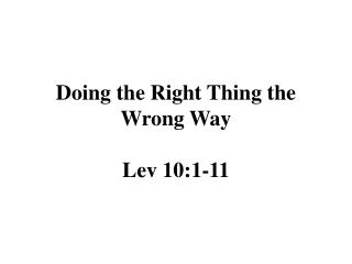 Doing the Right Thing the Wrong Way Lev 10:1-11