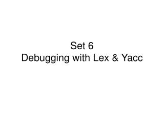Set 6 Debugging with Lex &amp; Yacc