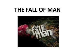THE FALL OF MAN