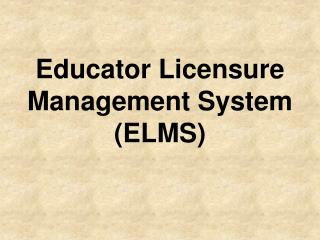 Educator Licensure Management System (ELMS)