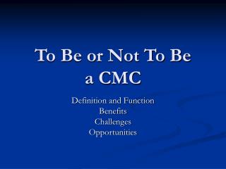 To Be or Not To Be a CMC