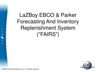 LaZBoy EBCO &amp; Parker Forecasting And Inventory Replenishment System (“FAIRS”)