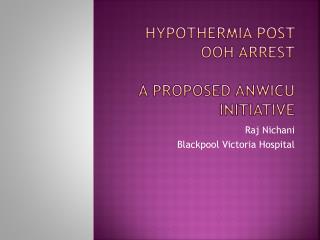 Hypothermia post OOH Arrest A proposed ANWICU initiative