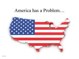 America has a Problem…