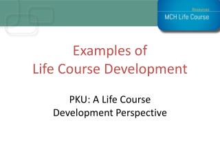 Examples of Life Course Development PKU : A Life Course Development Perspective