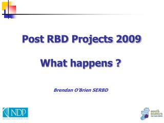 Post RBD Projects 2009 What happens ? Brendan O’Brien SERBD