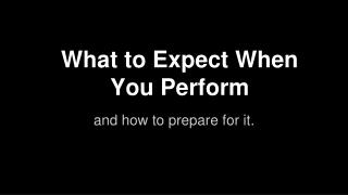 What to Expect When You Perform