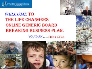 WELCOME TO THE LIFE CHANGERS ONLINE GENERIC BOARD BREAKING BUSINESS PLAN.