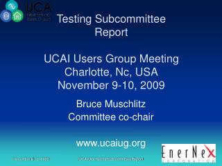 Testing Subcommittee Report UCAI Users Group Meeting Charlotte, Nc, USA November 9-10, 2009