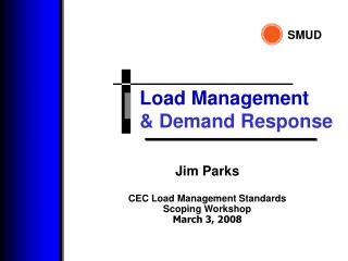 Jim Parks CEC Load Management Standards Scoping Workshop March 3, 2008