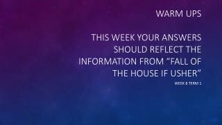 WARM Ups This week your answers should reflect the information from “fall of the house if usher”