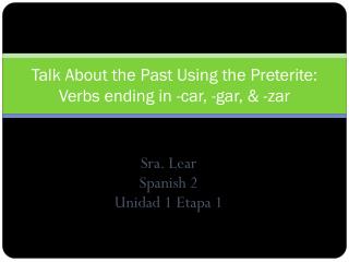 Talk About the Past Using the Preterite: Verbs ending in -car, -gar, &amp; -zar