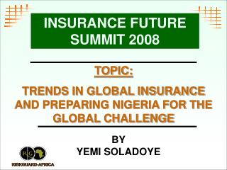 TOPIC: TRENDS IN GLOBAL INSURANCE AND PREPARING NIGERIA FOR THE GLOBAL CHALLENGE