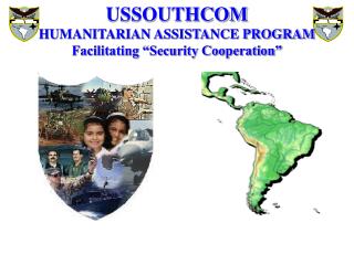 USSOUTHCOM HUMANITARIAN ASSISTANCE PROGRAM Facilitating “Security Cooperation”