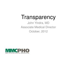 Transparency John Yindra, MD Associate Medical Director October, 2012