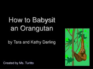 How to Babysit an Orangutan by Tara and Kathy Darling