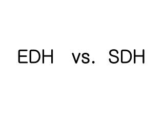 EDH vs. SDH