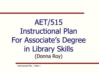 AET/515 Instructional Plan For Associate’s Degree in Library Skills (Donna Roy)