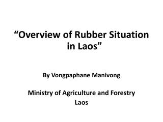 “Overview of Rubber Situation in Laos” By Vongpaphane Manivong