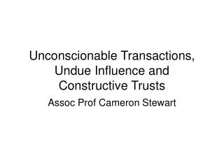 Unconscionable Transactions, Undue Influence and Constructive Trusts