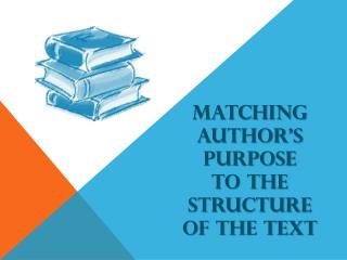 Matching Author’s Purpose to the Structure of the Text