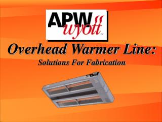 Overhead Warmer Line: Solutions For Fabrication