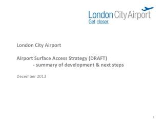 London City Airport Airport Surface Access Strategy (DRAFT) 	- summary of development &amp; next steps