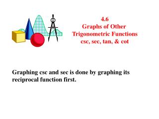 4.6 Graphs of Other Trigonometric Functions csc, sec, tan, &amp; cot