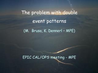 The problem with double event patterns (M. Brusa, K. Dennerl – MPE) EPIC CAL/OPS meeting - MPE