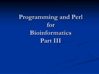 Programming and Perl for Bioinformatics Part III