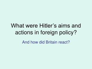 What were Hitler’s aims and actions in foreign policy?