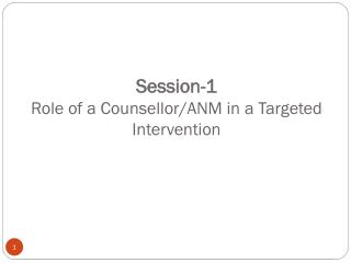 Session-1 Role of a Counsellor/ANM in a Targeted Intervention
