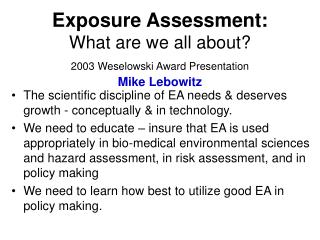 Exposure Assessment: What are we all about? 2003 Weselowski Award Presentation Mike Lebowitz