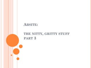 Absite : the nitty , gritty stuff part 3