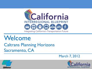 Welcome Caltrans Planning Horizons Sacramento, CA March 7, 2012