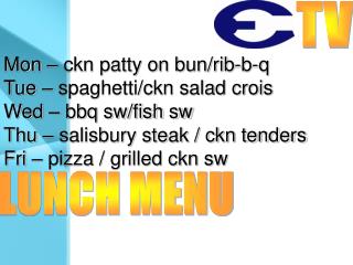 Mon – ckn patty on bun/rib-b-q Tue – spaghetti/ckn salad crois Wed – bbq sw/fish sw