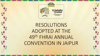RESOLUTIONS ADOPTED AT THE 49 th FHRAI ANNUAL CONVENTION IN JAIPUR