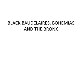 BLACK BAUDELAIRES, BOHEMIAS AND THE BRONX