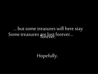 Some treasures are lost forever...